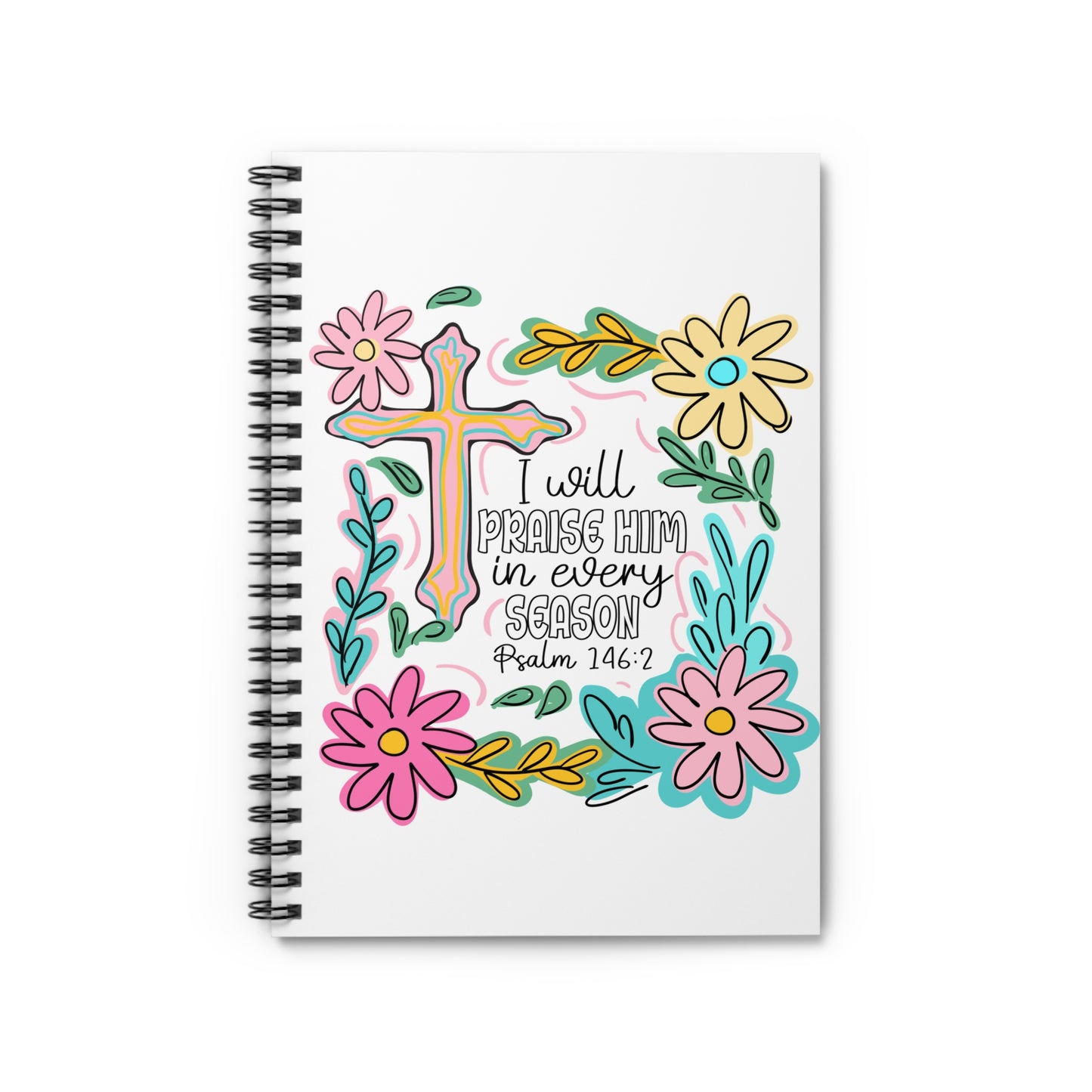 Christian Floral Spiral Notebook — "I Will Praise Him in Every Season" (Psalm 146:2)