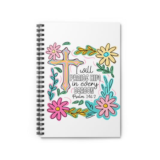 Christian Floral Spiral Notebook — "I Will Praise Him in Every Season" (Psalm 146:2)