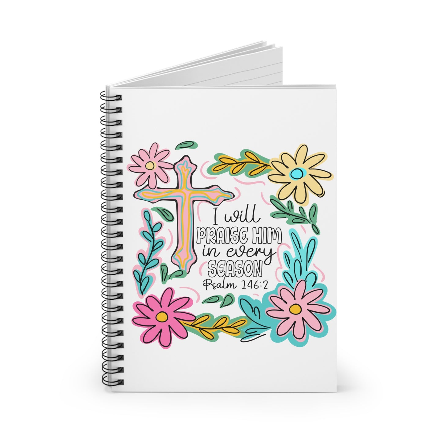 Christian Floral Spiral Notebook — "I Will Praise Him in Every Season" (Psalm 146:2)