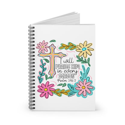 Christian Floral Spiral Notebook — "I Will Praise Him in Every Season" (Psalm 146:2)