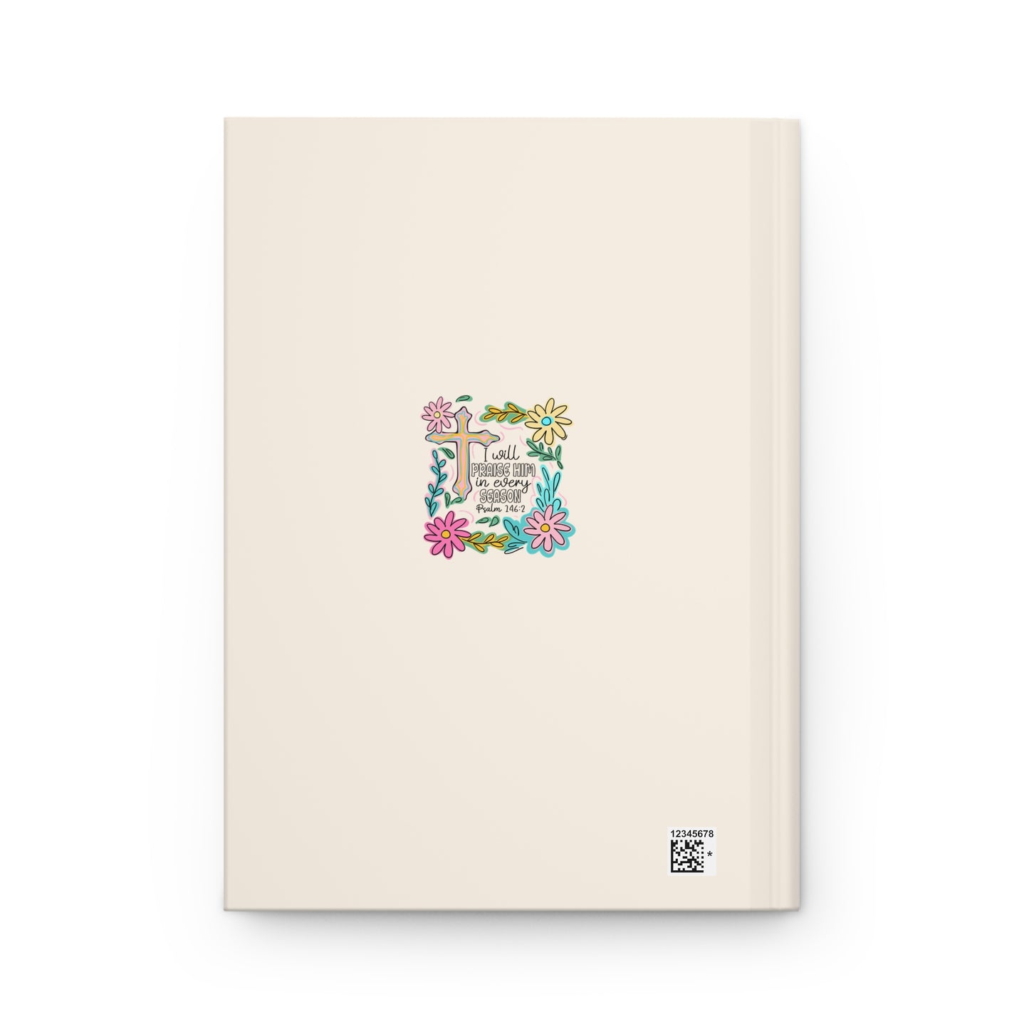 Hardcover Journal — “I Will Praise Him in Every Season” Floral Christian Psalm 146:2 Notebook