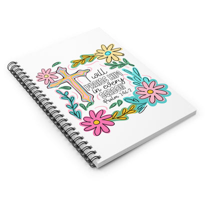 Christian Floral Spiral Notebook — "I Will Praise Him in Every Season" (Psalm 146:2)